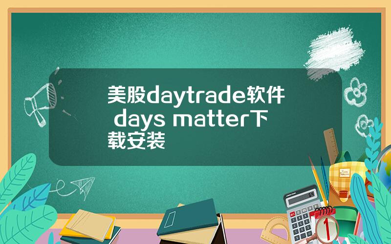 美股daytrade软件 days matter下载安装